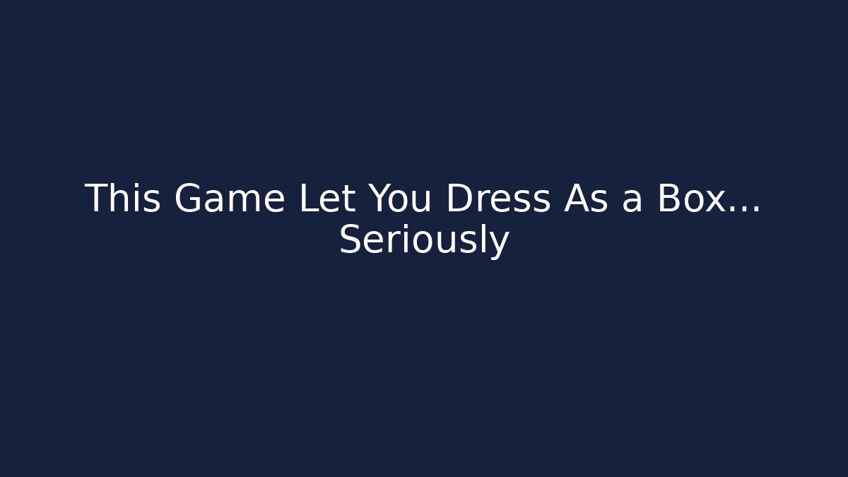 This Game Let You Dress As a Box... Seriously