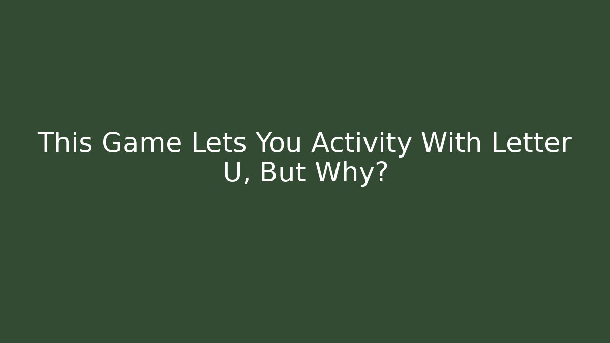This Game Lets You Activity With Letter U, But Why? - Critter Realm