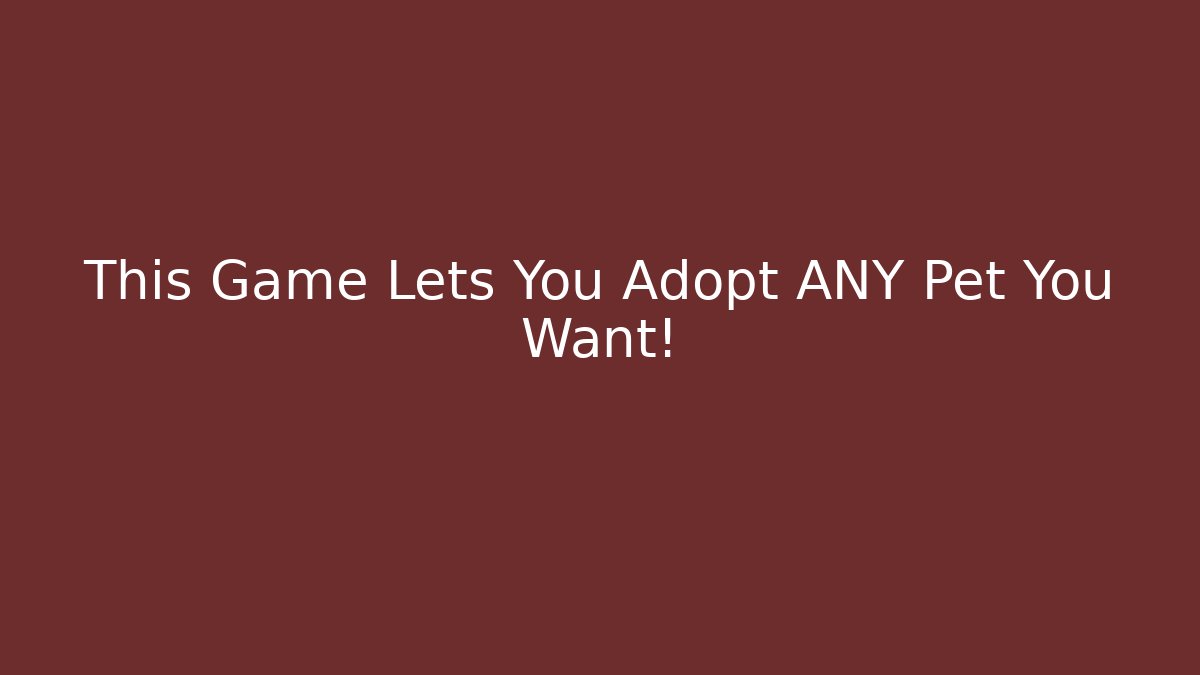 This Game Lets You Adopt ANY Pet You Want!