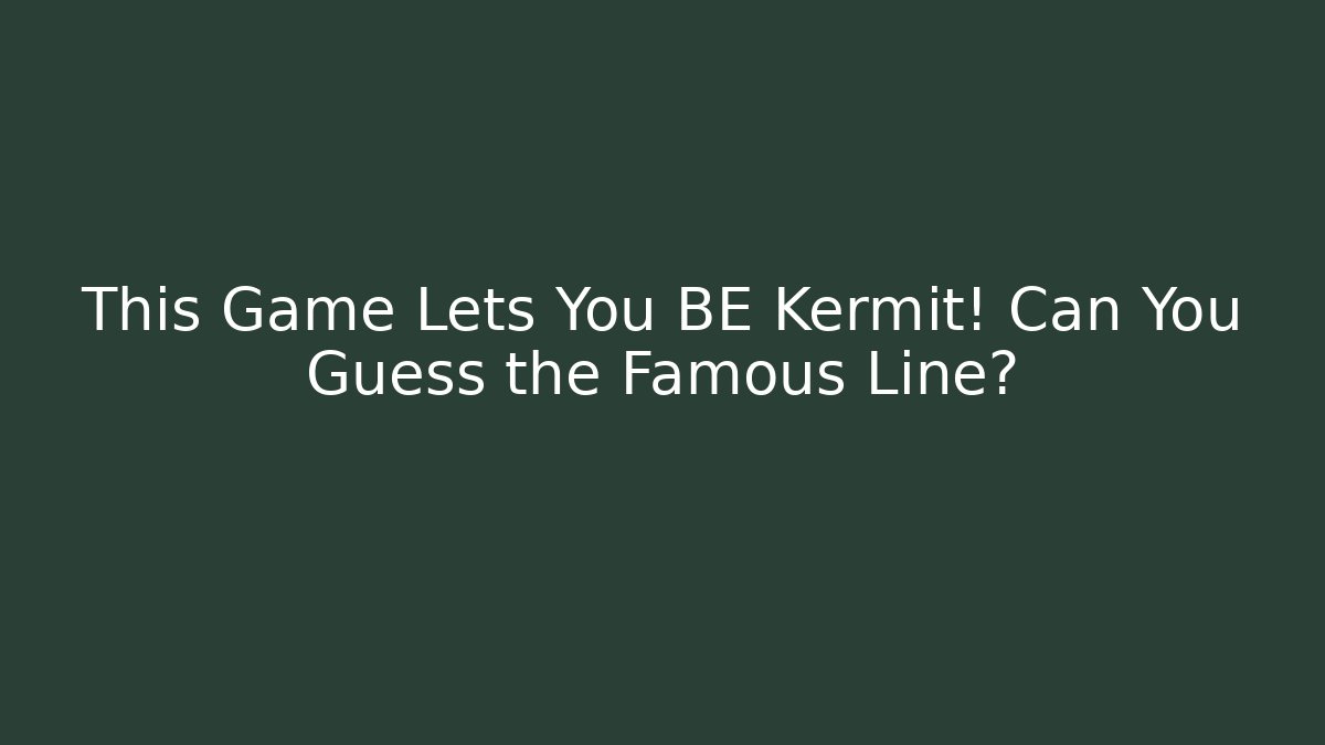 This Game Lets You BE Kermit! Can You Guess the Famous Line?