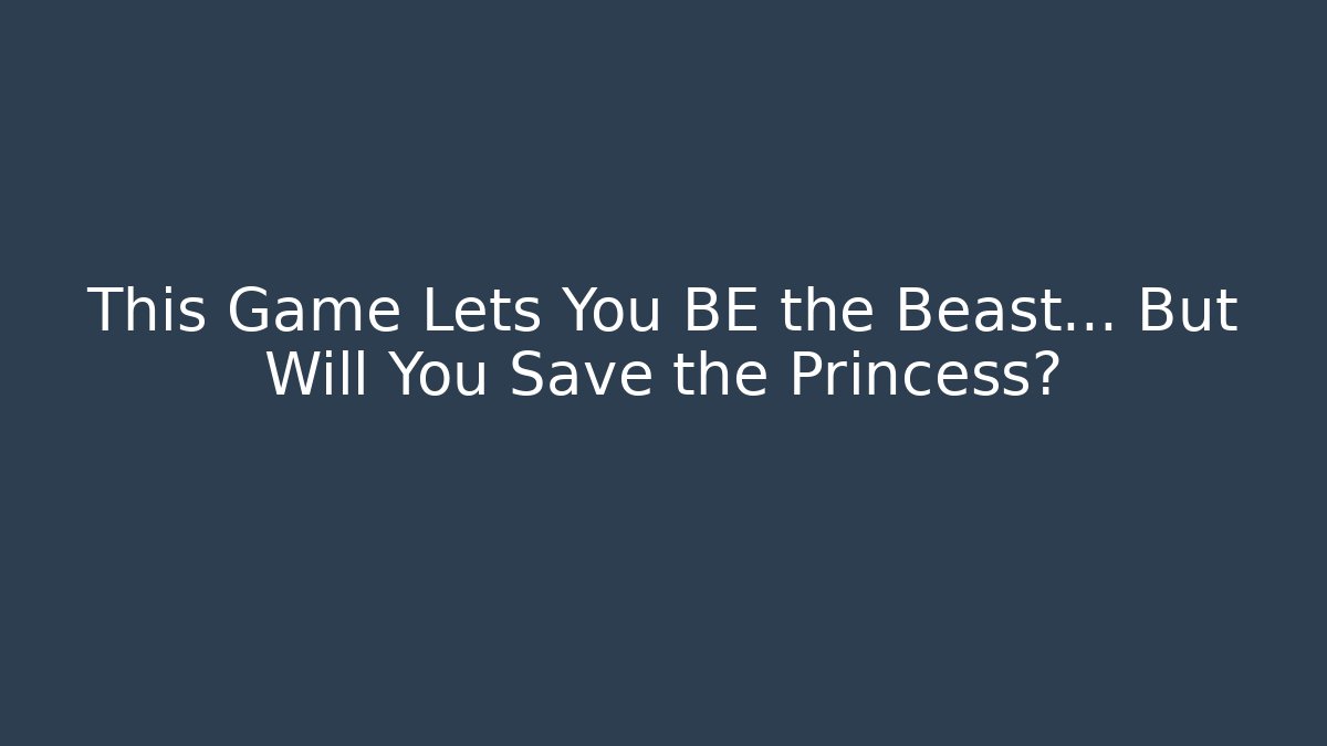 This Game Lets You BE the Beast… But Will You Save the Princess?