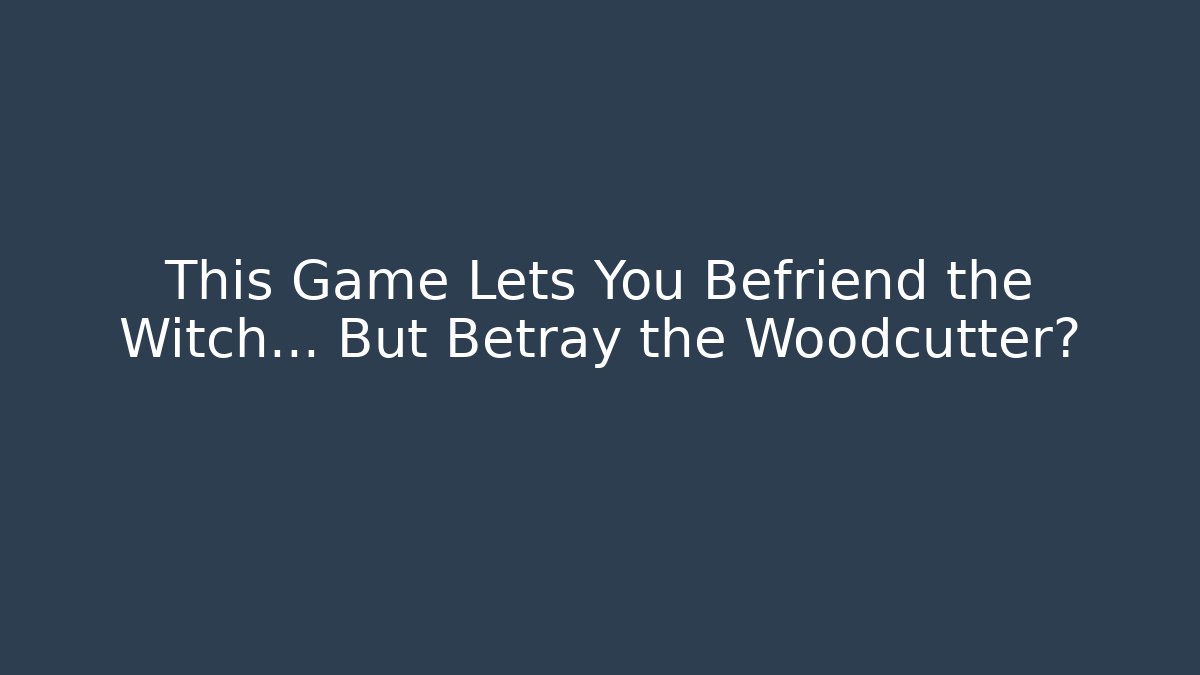 This Game Lets You Befriend the Witch... But Betray the Woodcutter?