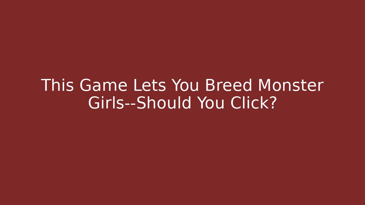 This Game Lets You Breed Monster Girls—Should You Click?