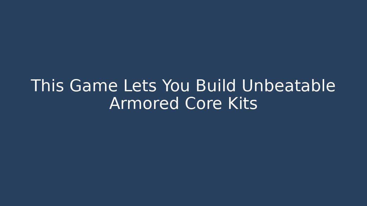 This Game Lets You Build Unbeatable Armored Core Kits