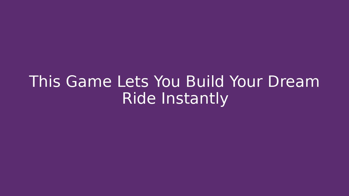 This Game Lets You Build Your Dream Ride Instantly - Critter Realm