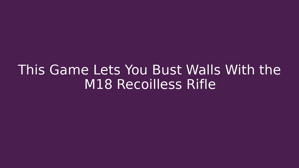 This Game Lets You Bust Walls With the M18 Recoilless Rifle