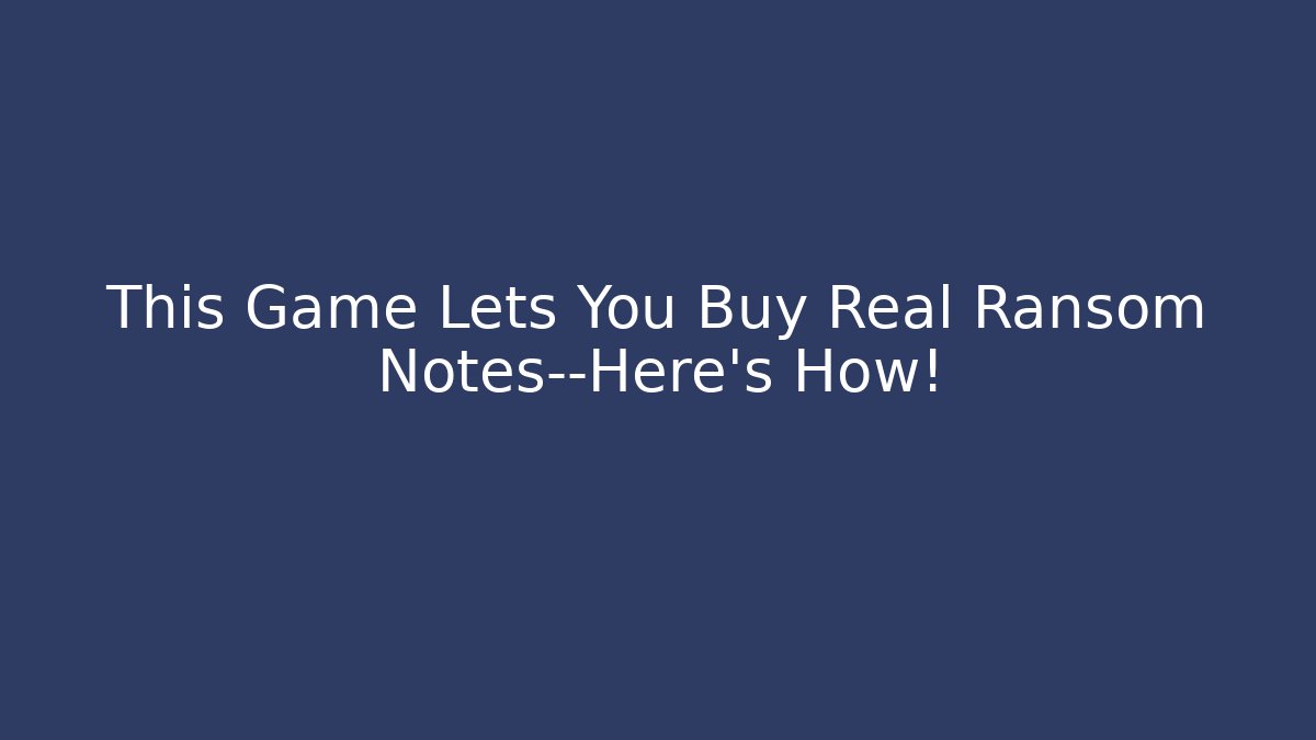 This Game Lets You Buy Real Ransom Notes—Here's How! - Critter Realm