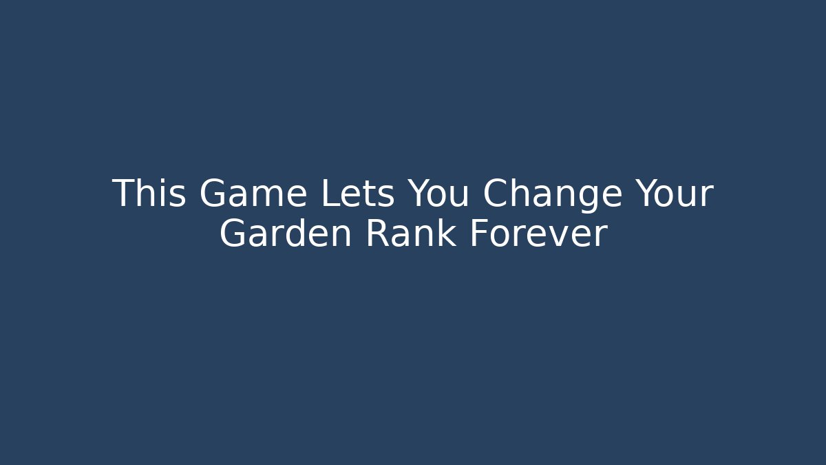 This Game Lets You Change Your Garden Rank Forever