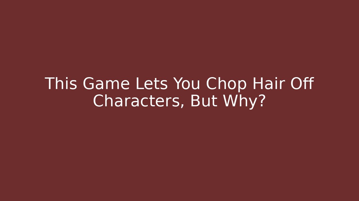 This Game Lets You Chop Hair Off Characters, But Why? - Critter Realm