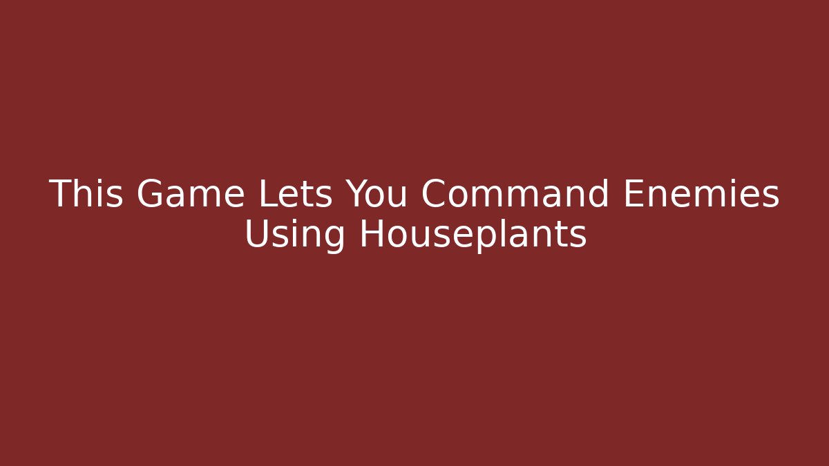 This Game Lets You Command Enemies Using Houseplants