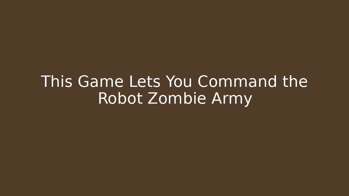This Game Lets You Command the Robot Zombie Army - Critter Realm