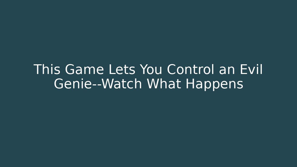 This Game Lets You Control an Evil Genie—Watch What Happens