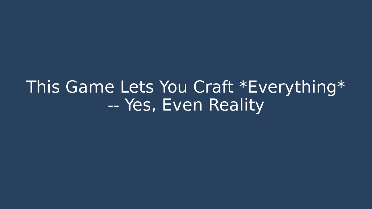 This Game Lets You Craft *Everything* — Yes, Even Reality