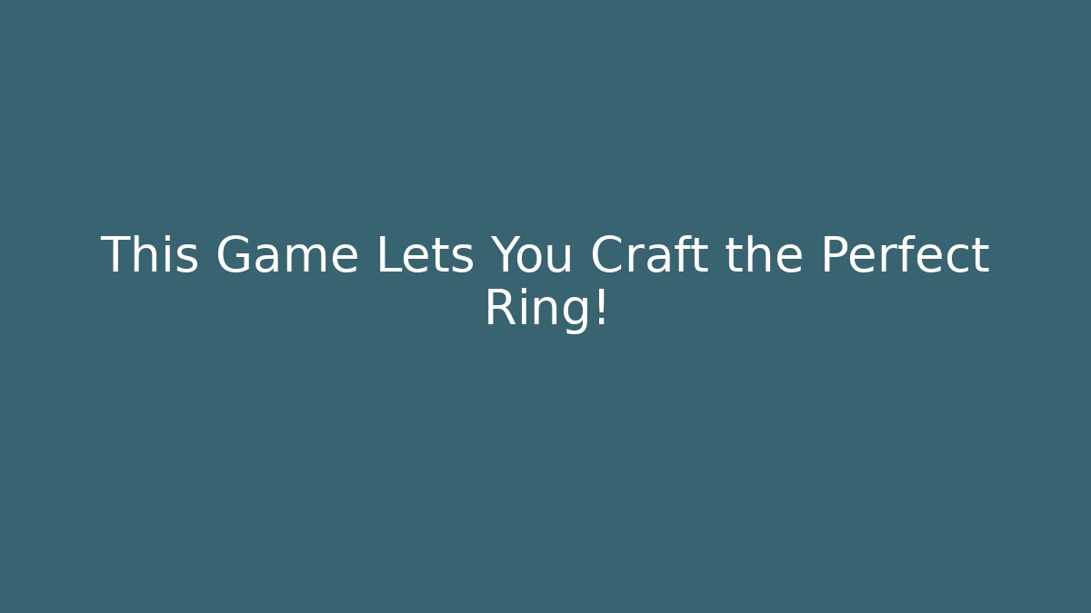 This Game Lets You Craft the Perfect Ring!