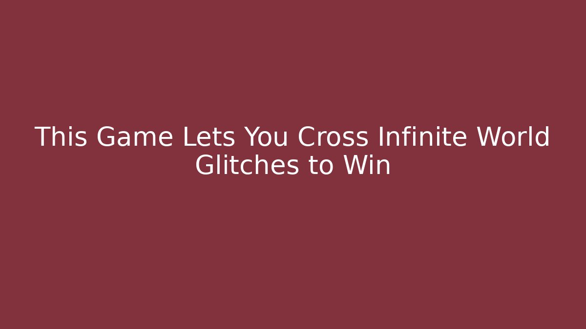 This Game Lets You Cross Infinite World Glitches to Win