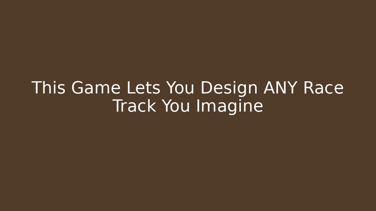 This Game Lets You Design ANY Race Track You Imagine