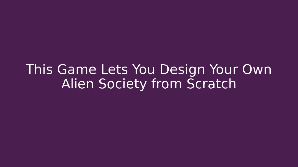 This Game Lets You Design Your Own Alien Society from Scratch - Critter Realm