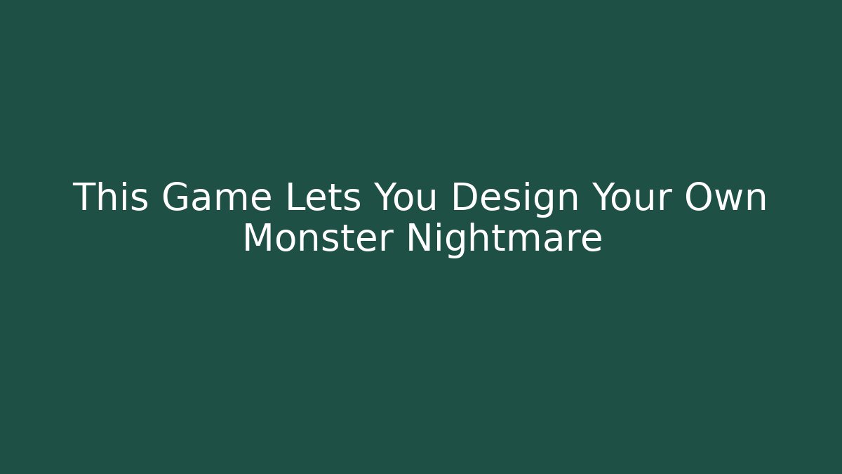 This Game Lets You Design Your Own Monster Nightmare