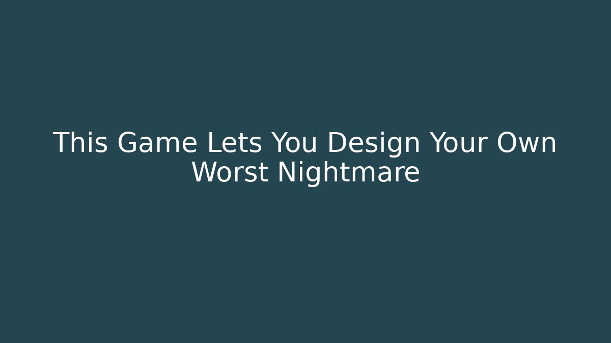 This Game Lets You Design Your Own Worst Nightmare