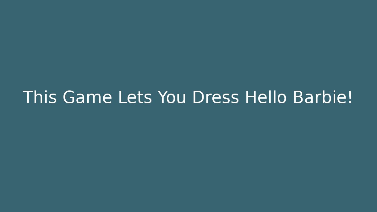 This Game Lets You Dress Hello Barbie!