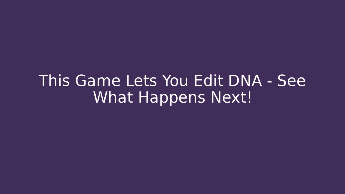 This Game Lets You Edit DNA – See What Happens Next! - Critter Realm
