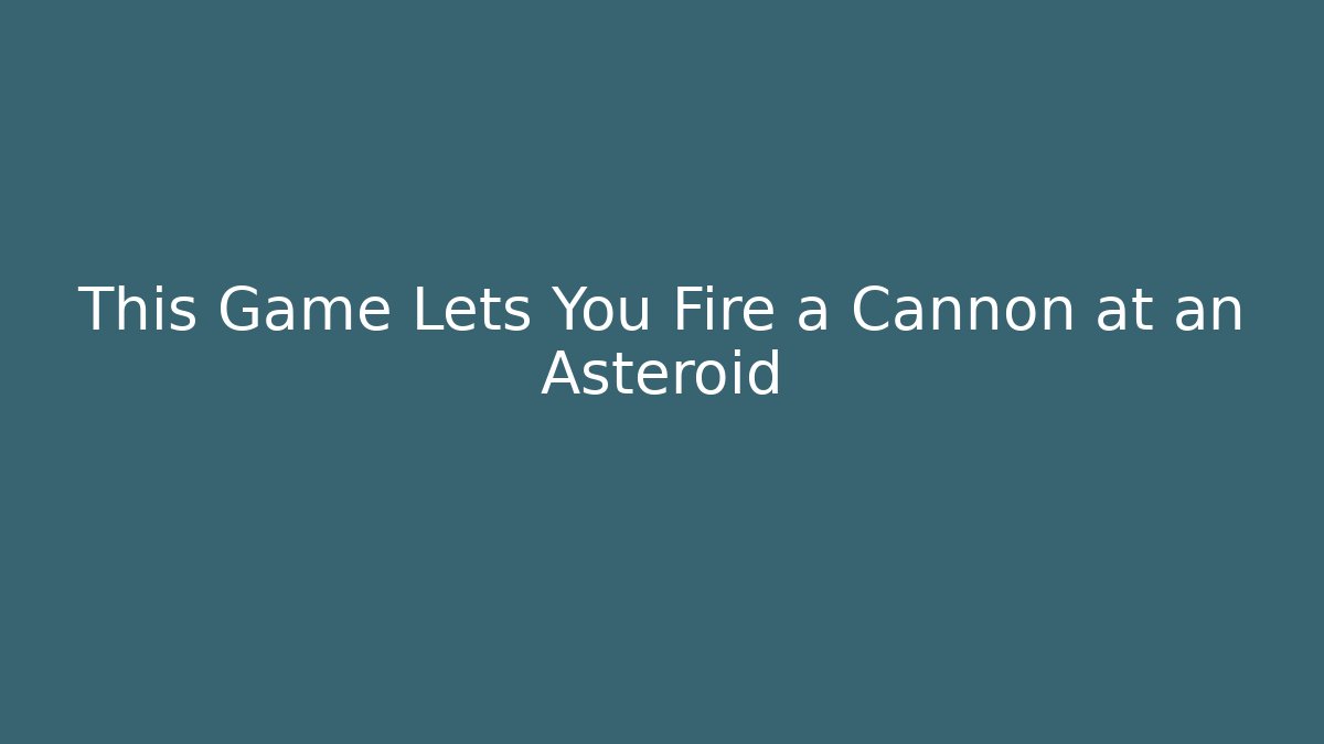 This Game Lets You Fire a Cannon at an Asteroid
