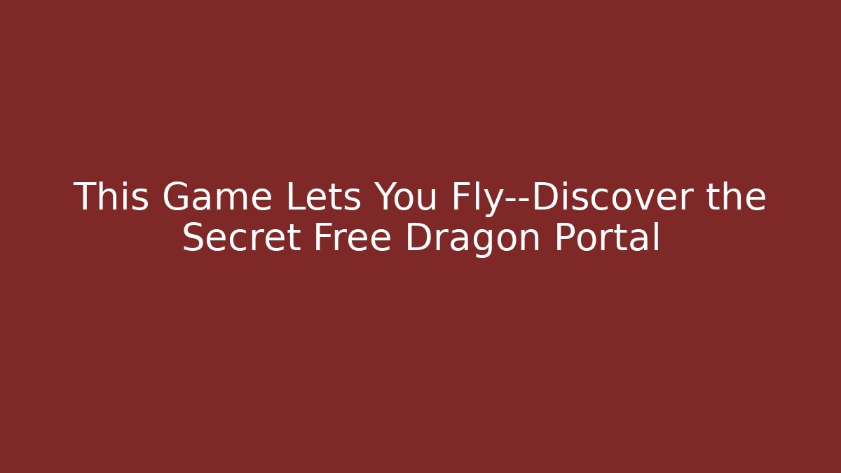 This Game Lets You Fly—Discover the Secret Free Dragon Portal
