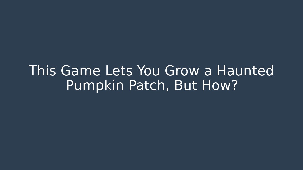 This Game Lets You Grow a Haunted Pumpkin Patch, But How? - Critter Realm