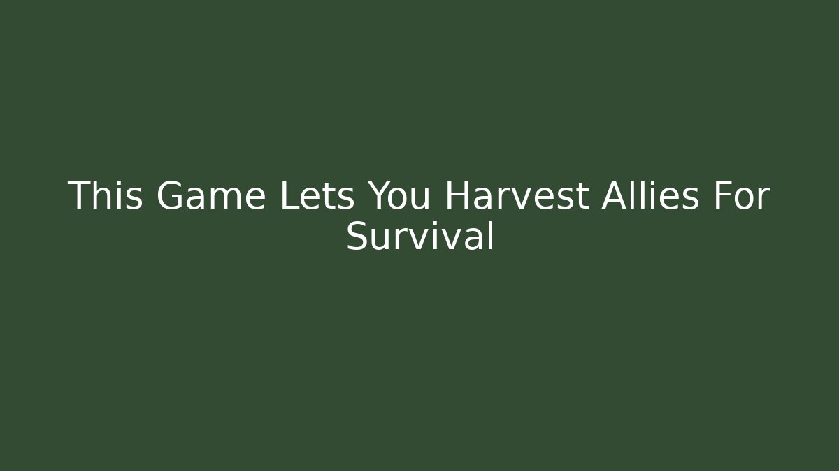 This Game Lets You Harvest Allies For Survival