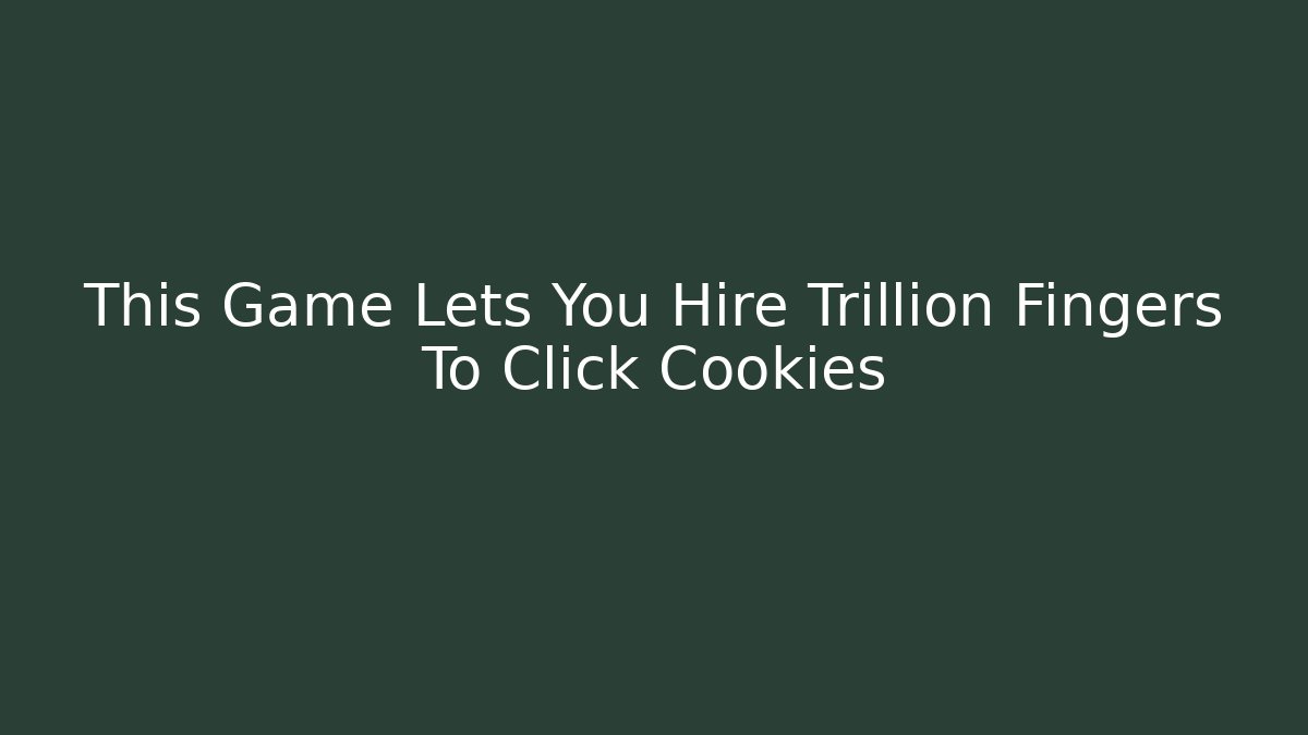 This Game Lets You Hire Trillion Fingers To Click Cookies