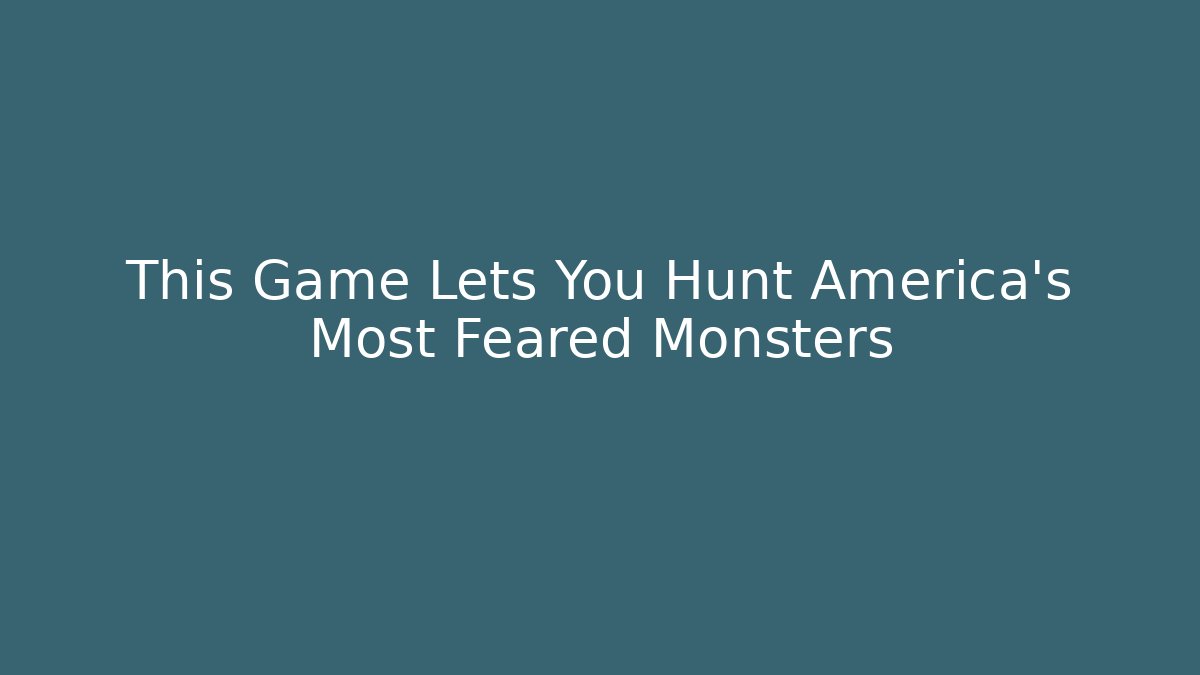 This Game Lets You Hunt America's Most Feared Monsters - Critter Realm