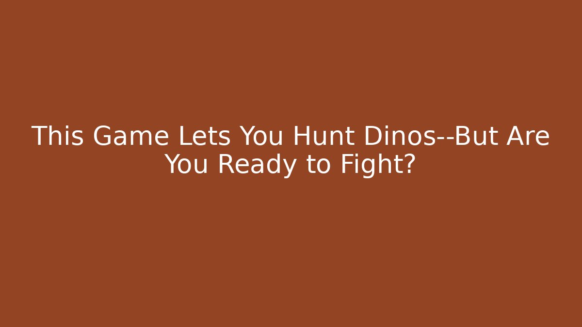 This Game Lets You Hunt Dinos—But Are You Ready to Fight?