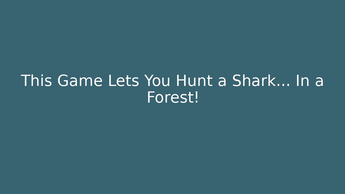 This Game Lets You Hunt a Shark... In a Forest!