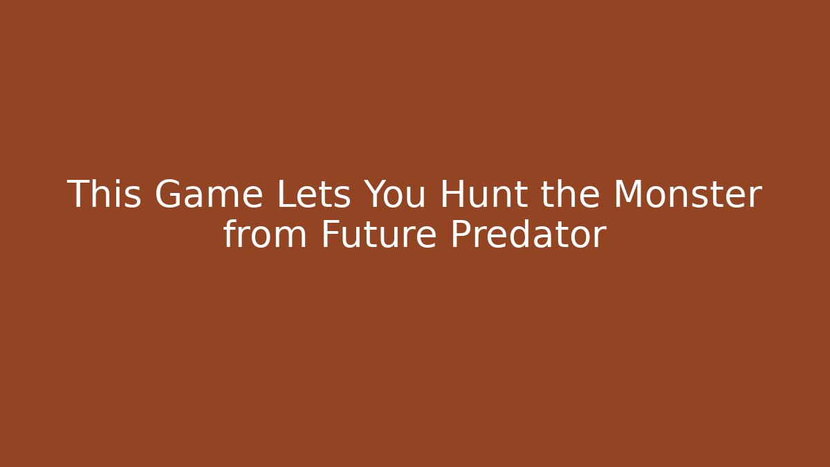 This Game Lets You Hunt the Monster from Future Predator
