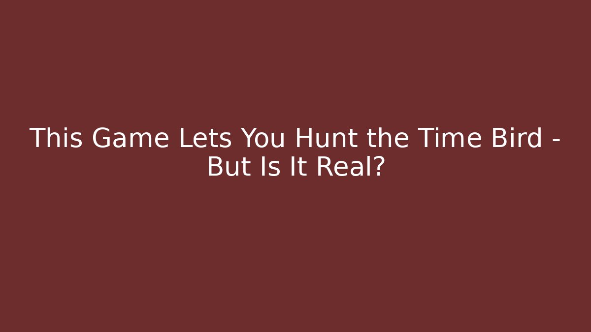 This Game Lets You Hunt the Time Bird – But Is It Real?