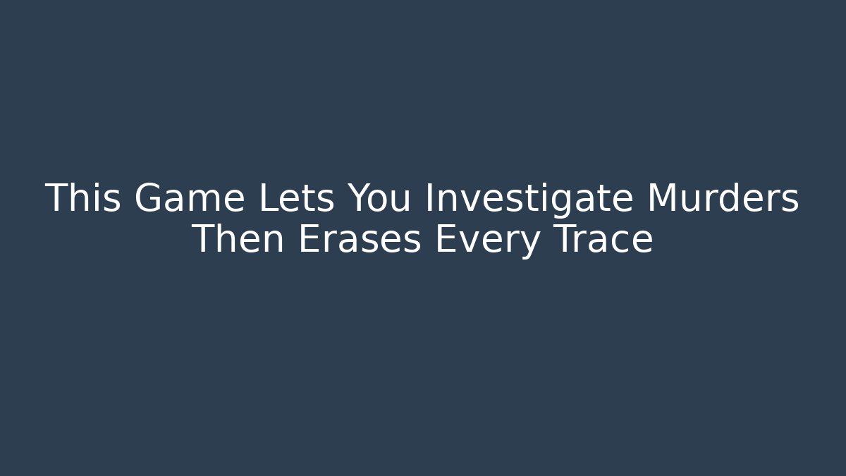 This Game Lets You Investigate Murders Then Erases Every Trace - Critter Realm