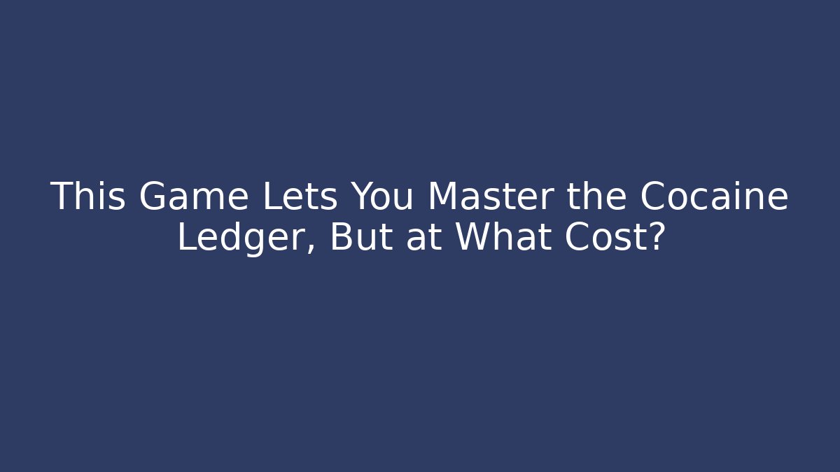 This Game Lets You Master the Cocaine Ledger, But at What Cost?