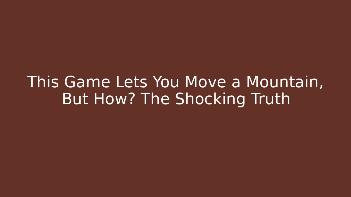 This Game Lets You Move a Mountain, But How? The Shocking Truth