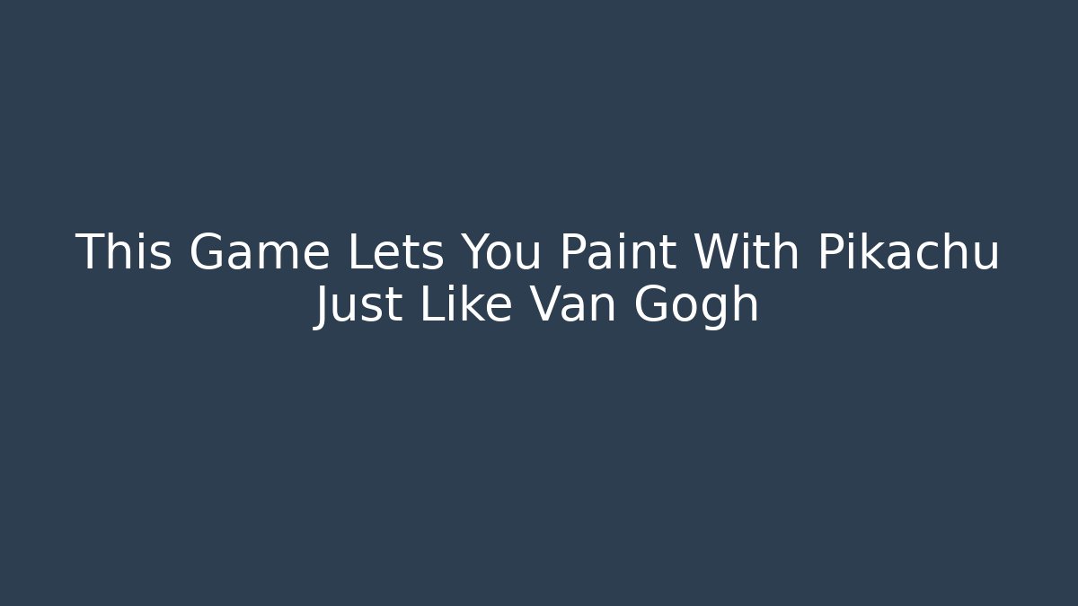 This Game Lets You Paint With Pikachu Just Like Van Gogh