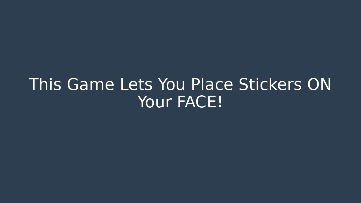 This Game Lets You Place Stickers ON Your FACE!