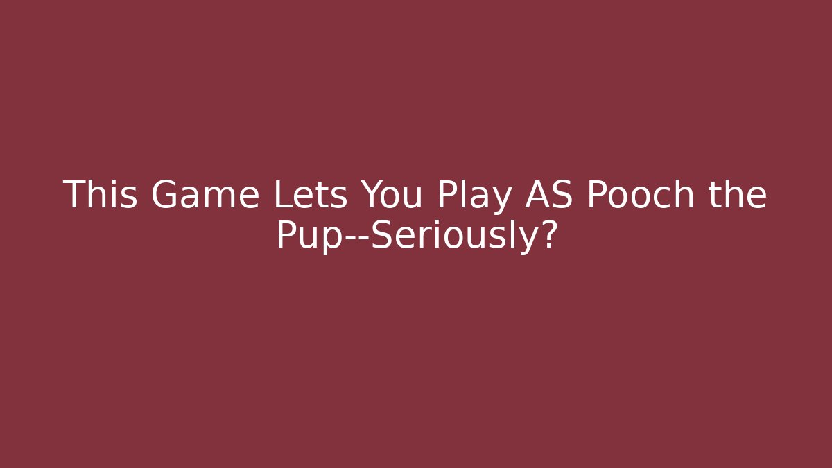 This Game Lets You Play AS Pooch the Pup—Seriously? - Critter Realm