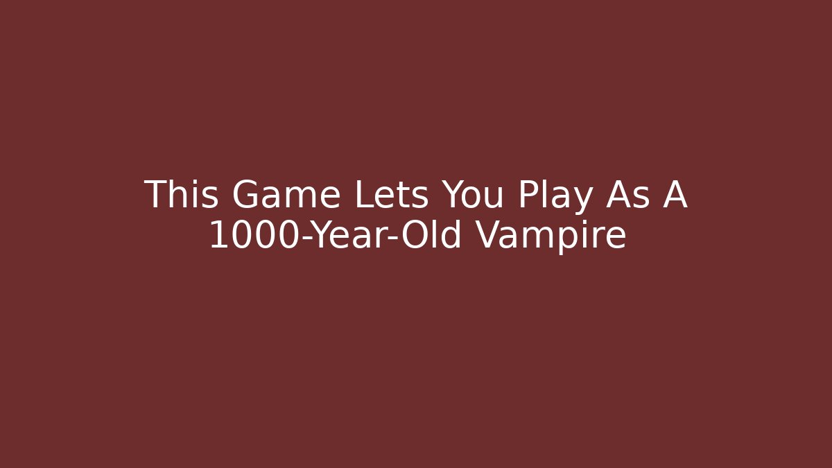 This Game Lets You Play As A 1000-Year-Old Vampire - Critter Realm