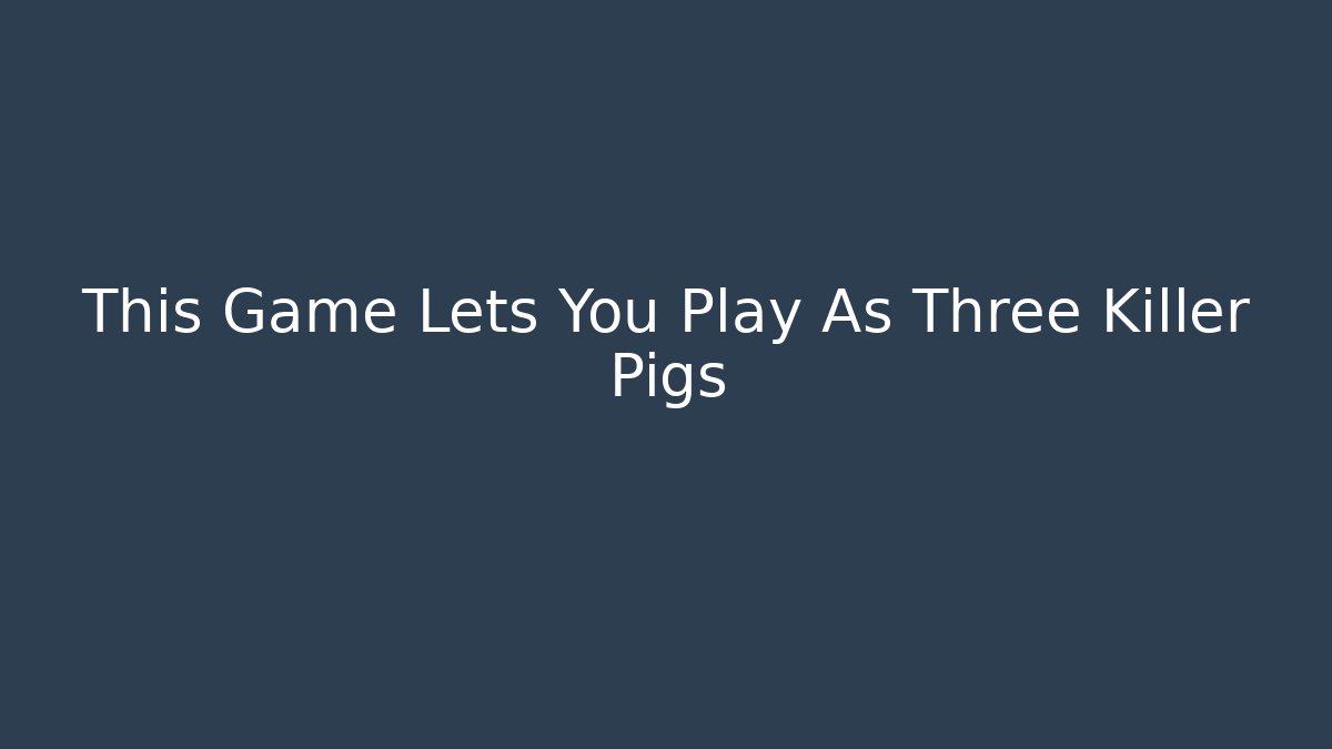This Game Lets You Play As Three Killer Pigs