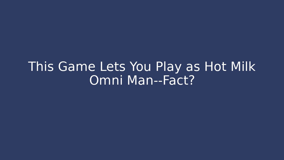 This Game Lets You Play as Hot Milk Omni Man—Fact?