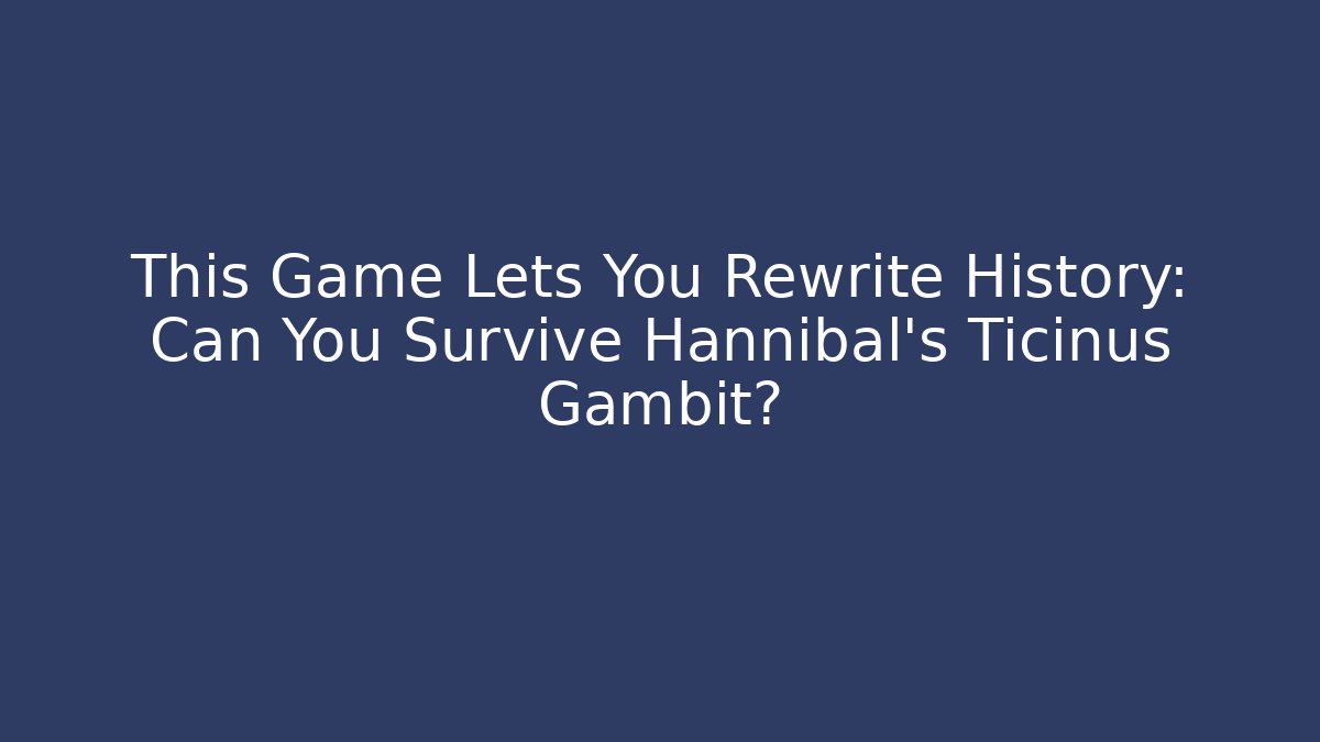This Game Lets You Rewrite History: Can You Survive Hannibal's Ticinus Gambit?