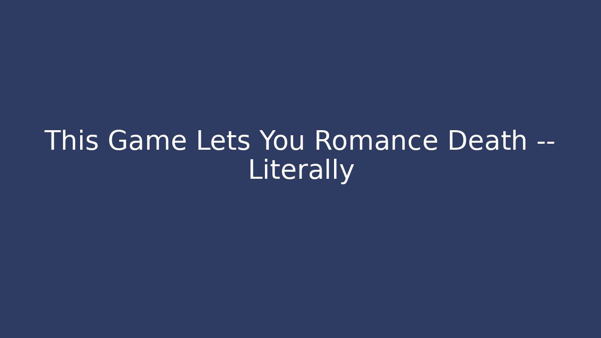 This Game Lets You Romance Death — Literally