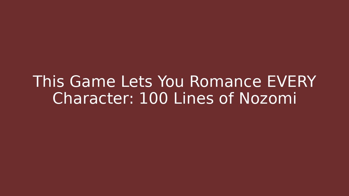 This Game Lets You Romance EVERY Character: 100 Lines of Nozomi