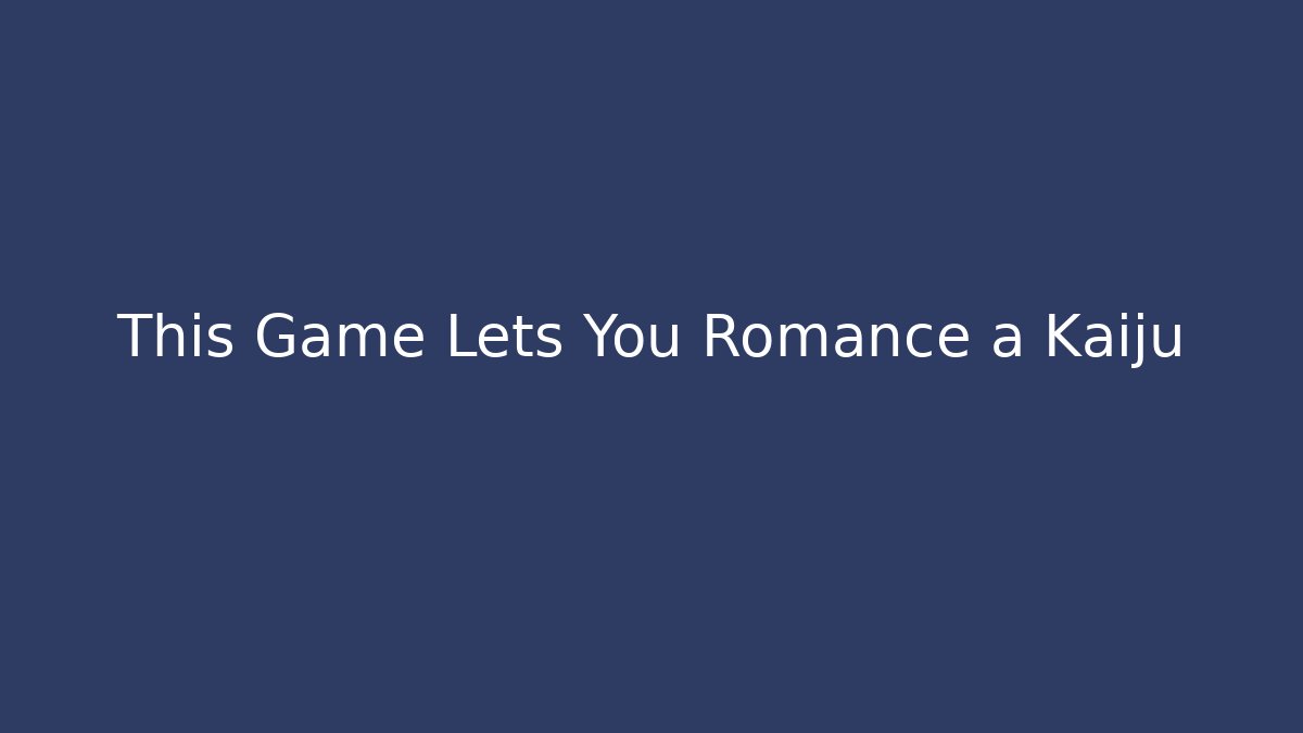 This Game Lets You Romance a Kaiju