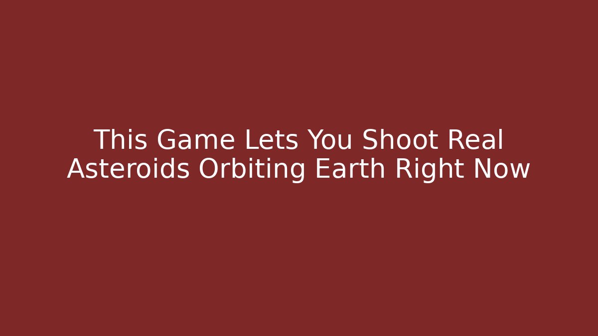 This Game Lets You Shoot Real Asteroids Orbiting Earth Right Now