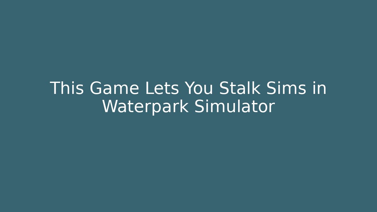 This Game Lets You Stalk Sims in Waterpark Simulator - Critter Realm